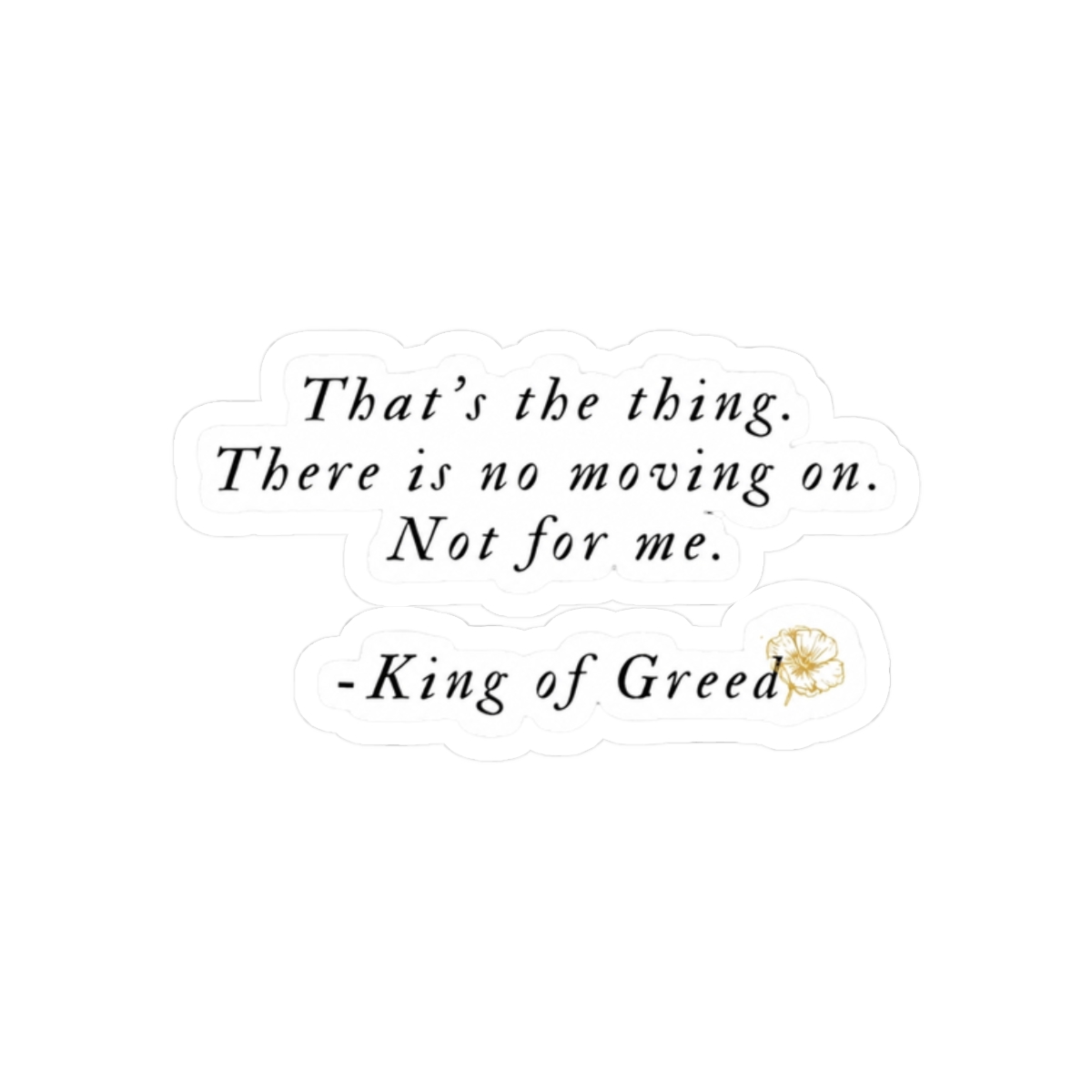 There's no moving on. Not for me. | King of Greed | Ana Huang - alternate angle 3, merchandise